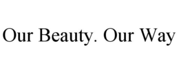 OUR BEAUTY. OUR WAY trademark
