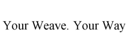 YOUR WEAVE. YOUR WAY trademark