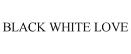 BLACK WHITE LOVE trademark