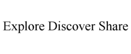 EXPLORE DISCOVER SHARE trademark