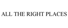 ALL THE RIGHT PLACES trademark