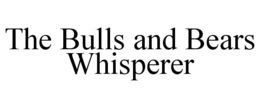 THE BULLS AND BEARS WHISPERER trademark