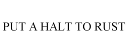 PUT A HALT TO RUST trademark
