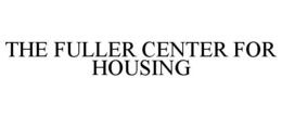 THE FULLER CENTER FOR HOUSING trademark