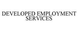 DEVELOPED EMPLOYMENT SERVICES trademark