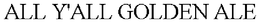 ALL Y'ALL GOLDEN ALE trademark