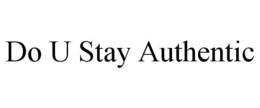 DO U STAY AUTHENTIC trademark