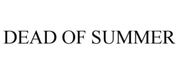 DEAD OF SUMMER trademark