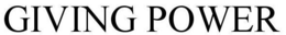 GIVING POWER trademark