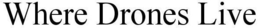 WHERE DRONES LIVE trademark