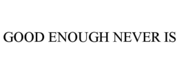 GOOD ENOUGH NEVER IS trademark