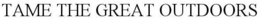 TAME THE GREAT OUTDOORS trademark