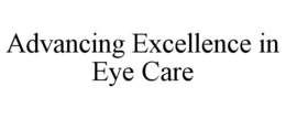 ADVANCING EXCELLENCE IN EYE CARE trademark