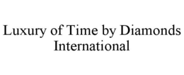 LUXURY OF TIME BY DIAMONDS INTERNATIONAL trademark