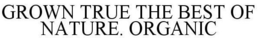 GROWN TRUE THE BEST OF NATURE. ORGANIC trademark