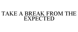 TAKE A BREAK FROM THE EXPECTED trademark