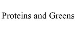 PROTEINS AND GREENS trademark