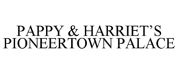 PAPPY & HARRIET'S PIONEERTOWN PALACE trademark