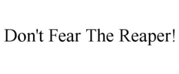 DON'T FEAR THE REAPER! trademark
