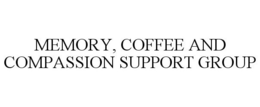 MEMORY, COFFEE AND COMPASSION SUPPORT GROUP trademark