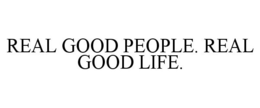 REAL GOOD PEOPLE. REAL GOOD LIFE. trademark