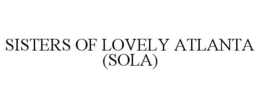 SISTERS OF LOVELY ATLANTA (SOLA) trademark