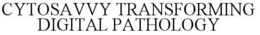 CYTOSAVVY TRANSFORMING DIGITAL PATHOLOGY trademark