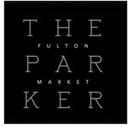 THE PARKER FULTON MARKET trademark
