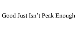 GOOD JUST ISN'T PEAK ENOUGH trademark