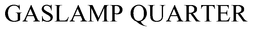 GASLAMP QUARTER trademark