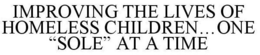 IMPROVING THE LIVES OF HOMELESS CHILDREN...ONE "SOLE" AT A TIME trademark