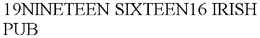 19NINETEEN SIXTEEN16 IRISH PUB trademark