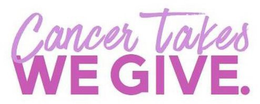 CANCER TAKES WE GIVE. trademark