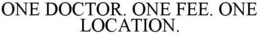 ONE DOCTOR. ONE FEE. ONE LOCATION. trademark