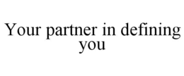 YOUR PARTNER IN DEFINING YOU trademark