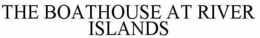 THE BOATHOUSE AT RIVER ISLANDS trademark