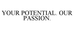 YOUR POTENTIAL. OUR PASSION. trademark