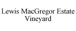 LEWIS MACGREGOR ESTATE VINEYARD trademark