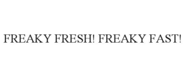 FREAKY FRESH! FREAKY FAST! trademark