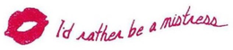 I'D RATHER BE A MISTRESS trademark