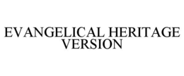 EVANGELICAL HERITAGE VERSION trademark