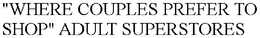 "WHERE COUPLES PREFER TO SHOP" ADULT SUPERSTORES trademark