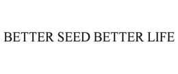 BETTER SEED BETTER LIFE trademark