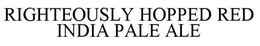 RIGHTEOUSLY HOPPED RED INDIA PALE ALE trademark