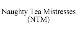 NAUGHTY TEA MISTRESSES (NTM) trademark