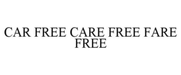 CAR FREE CARE FREE FARE FREE trademark