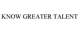 KNOW GREATER TALENT trademark