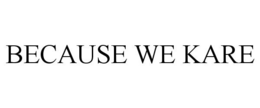 BECAUSE WE KARE trademark