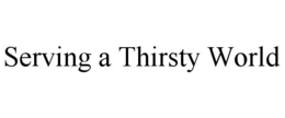 SERVING A THIRSTY WORLD trademark