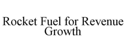 ROCKET FUEL FOR REVENUE GROWTH trademark